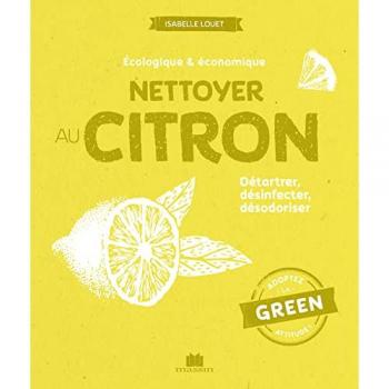 Nettoyer au citron: Détartrer, désinfecter, désodoriser