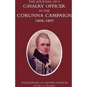 A Cavalry Officer in the Corunna Campaign 1808-1809the Journal of Captain Gordon of the 15th Hussars