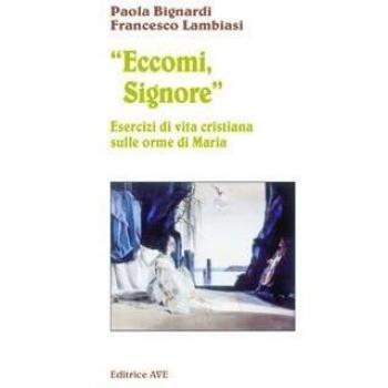 Eccomi, Signore. Esercizi di vita cristiana sulle orme di Maria