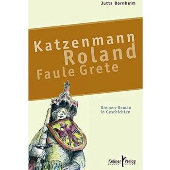 Katzenmann • Roland • Faule Grete: Bremen-Roman in Geschichten