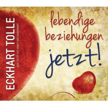 Lebendige Beziehungen JETZT!: Aus: Jetzt! Die Kraft der Gegenwart