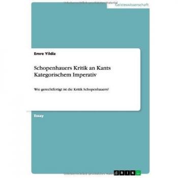 Schopenhauers Kritik an Kants Kategorischem Imperativ: Wie gerechtfertigt ist die Kritik Schopenhauers?
