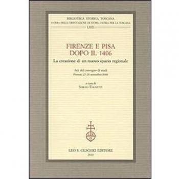 Firenze e Pisa dopo il 1406. La creazione di un nuovo spazio regionale. Atti del Convegno di Studi