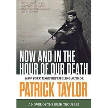 NOW AND IN THE HOUR OF OUR DEATH: A Novel of the Irish Troubles