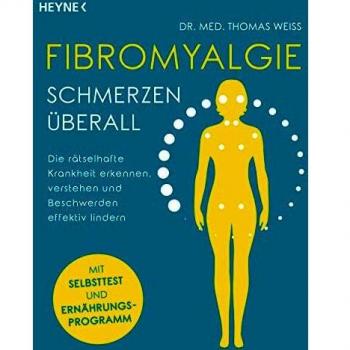 Fibromyalgie – Schmerzen überall: Die rätselhafte Krankheit erkennen, verstehen und Beschwerden effektiv lindern