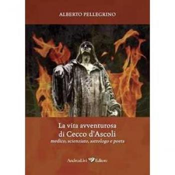 La vita avventurosa di Cecco d'Ascoli medico, scienziato, astrologo e poeta