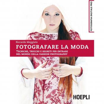 Fotografare la moda. Tecniche, trucchi e segreti per entrare nel mondo della fashion photography