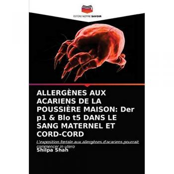 Shah, Shilpa: ALLERGÈNES AUX ACARIENS DE LA POUSSIÈRE MAISON: Der p1 & Blo t5 DANS LE SANG MATERNEL ET CORD-CORD