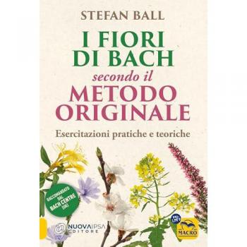 I fiori di Bach secondo il metodo originale. Esercitazioni pratiche e teoriche