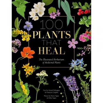 100 Plants that Heal: The Illustrated Herbarium of Medicinal Plants
