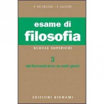 Esame di filosofia. Per le Scuole superiori. Vol. 3: Dal Romanticismo ai nostri giorni.