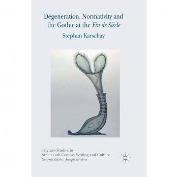 Degeneration, Normativity and the Gothic at the Fin de Siècle