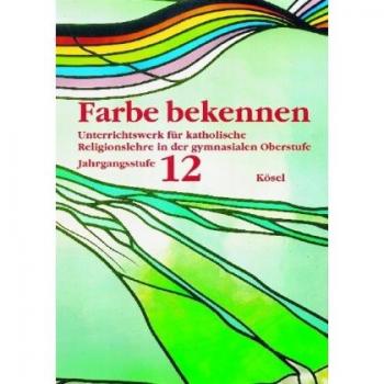 Albert Loy Farbe Bekennen. Unterrichtswerk Für Katholische Religionslehre In Der Gymnasialen Oberstufe: Jahrgangsstufe 12