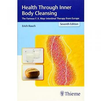 Health Through Inner Body Cleansing: The Famous F. X. Mayr Intestinal Therapy from Europe