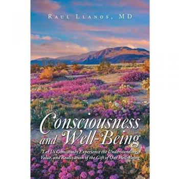 Consciousness and Well-Being: Let Us Consciously Experience the Understanding, Value, and Realization of the Gift of Our Well-Being