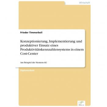 Timmerbeil, Frieder: Konzeptionierung, Implementierung und produktiver Einsatz eines Produktivitätskennzahlensystems in einem Cost-Center