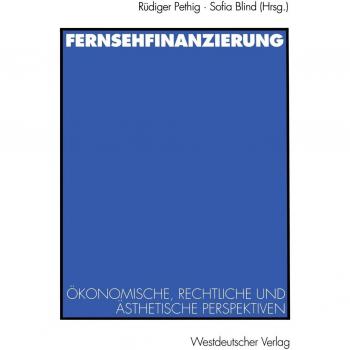 Fernsehfinanzierung: Okonomische, Rechtliche Und Asthetische Perspektiven
