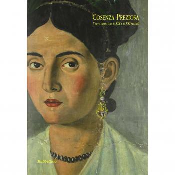 Cosenza preziosa. L'arte orafa tra il XIX e il XXI secolo. Catalogo della mostra