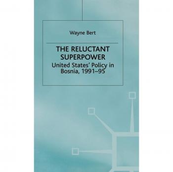 The Reluctant Superpower: United States' Policy in Bosnia 1991-95