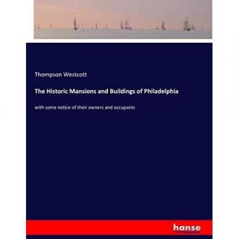 The Historic Mansions and Buildings of Philadelphia: with some notice of their owners and occupants