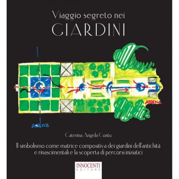 Viaggio segreto nei giardini. Il simbolismo come matrice compositiva dei giardini dell'antichità e rinascimentali e la scoperta di percorsi iniziatici