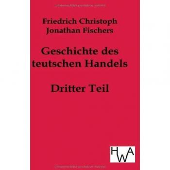 Geschichte des teutschen Handels: Dritter Teil