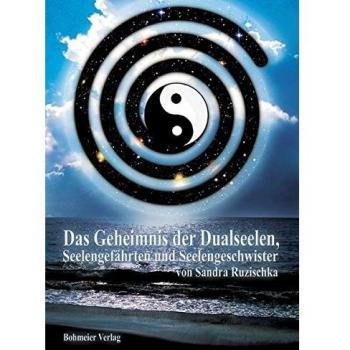 Sandra Ruzischka Das Geheimnis Der Dualseelen, Seelengefährten Und Seelengeschwister: Karmische Verbindungen Und Über Die Großen Herausforderungen Dieser Begegnungen In Unserem Leben