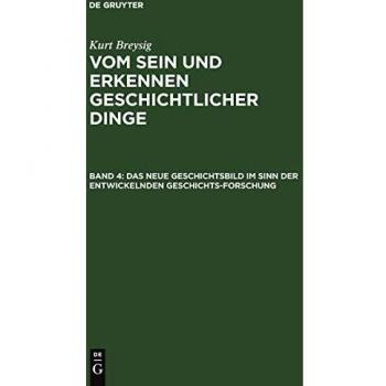 Vom Sein und Erkennen geschichtlicher Dinge: Das neue Geschichtsbild im Sinn der entwickelnden Geschichtsforschung