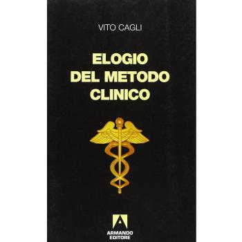 Elogio del metodo clinico. Mutamenti e problemi della «Medicina al letto del malato»