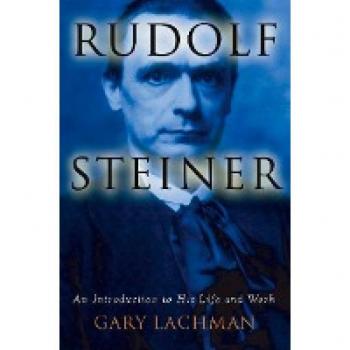 Rudolph Steiner An Introduction to His Life and Work by Gary Lachman