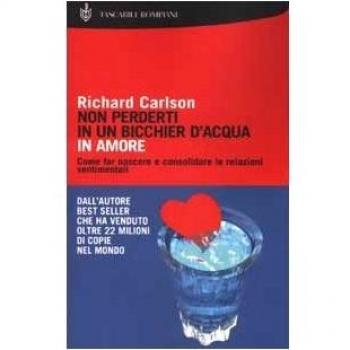 Non perderti in un bicchier d'acqua in amore. Come far crescere e consolidare le relazioni sentimentali