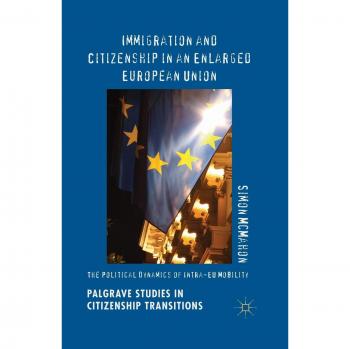 Immigration and Citizenship in an Enlarged European Union: The Political Dynamics of Intra-EU Mobility