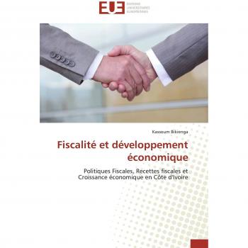 Fiscalité et développement économique: Politiques Fiscales, Recettes fiscales et Croissance économique en Côte d'Ivoire (Omn.Univ.Europ.)