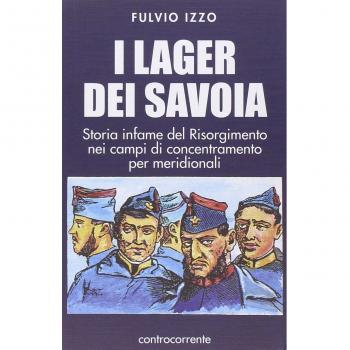 I lager dei Savoia. Storia infame del Risorgimento nei campi di concentramento per meridionali