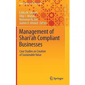 Management of Shariah Compliant Businesses: Case Studies on Creation of Sustainable Value (Management for Professionals)