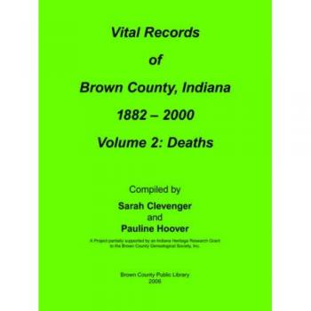 Vital Records of Brown County, Indiana: Volume 2: 1882-2000 Death