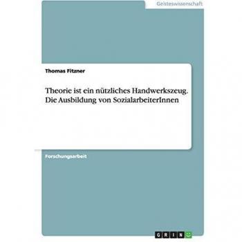 Theorie ist ein nützliches Handwerkszeug. Die Ausbildung von SozialarbeiterInnen