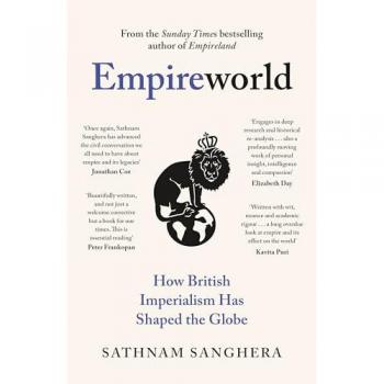 Empireworld: How British Imperialism Has Shaped the Globe