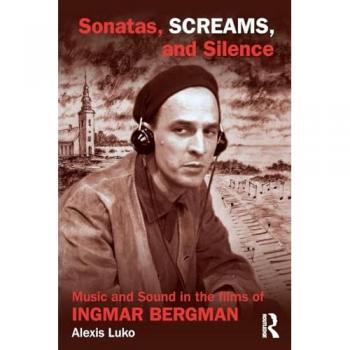 Sonatas, Screams, and Silence: Music and Sound in the Films of Ingmar Bergman