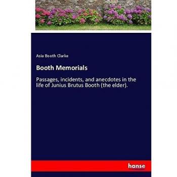 Booth Memorials: Passages, incidents, and anecdotes in the life of Junius Brutus Booth