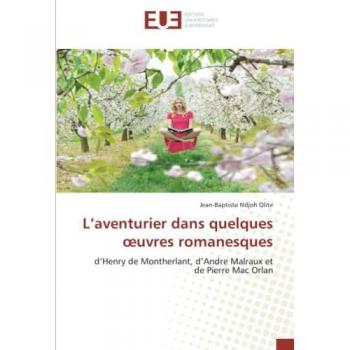 L’aventurier dans quelques œuvres romanesques: d’Henry de Montherlant, d’Andre Malraux et de Pierre Mac Orlan