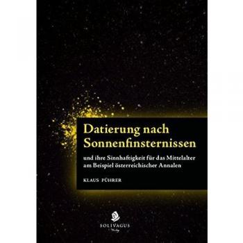 Datierung nach Sonnenfinsternissen und ihre Sinnhaftigkeit für das Mittelalter am Beispiel österreichischer Annalen.