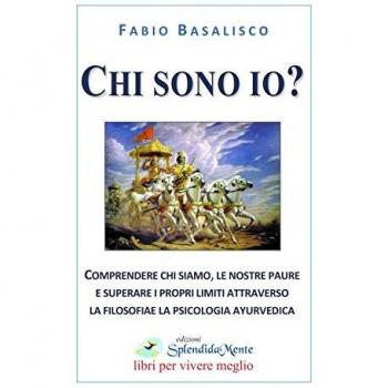 Chi sono io? Comprendere chi siamo, le nostre paure e superare i propri limiti attraverso la filosofia e la psicologia ayurvedica