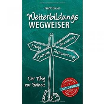 Weiterbildungswegweiser: Der Weg zur Freiheit! Limited Edition: So verdienst Du 1 Mio. Euro mehr