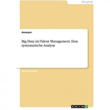 Big Data im Talent Management. Eine systematische Analyse