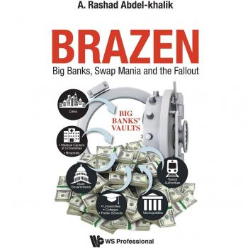 Abdel-Khalik, A Rashad: Brazen: Big Banks, Swap Mania and the Fallout