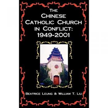 The Chinese Catholic Church in Conflict: 1949-2001