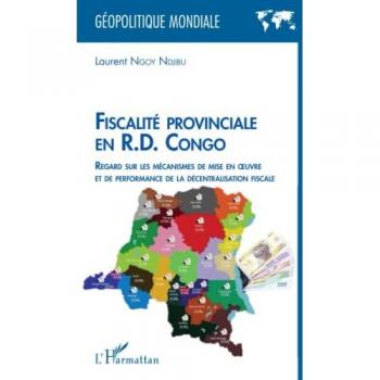 Fiscalité provinciale en R.D. Congo: Regard sur les mécanismes de mise en oeuvre et de performance de la décentralisation fiscale