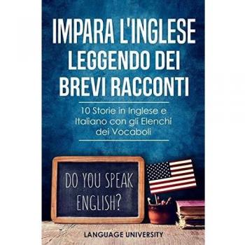 Impara l'Inglese Leggendo dei Brevi Racconti: 10 Storie in Inglese e Italiano, con gli Elenchi dei Vocaboli