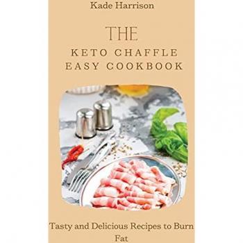 The Keto Chaffle Easy Cookbook: Tasty and Delicious Recipes to Burn Fat